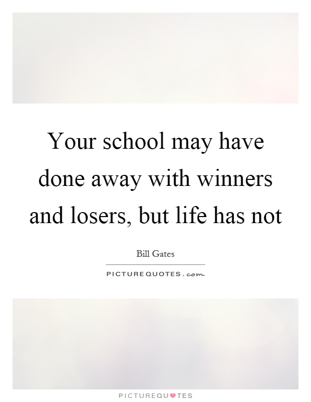 Your school may have done away with winners and losers, but life has not Picture Quote #1