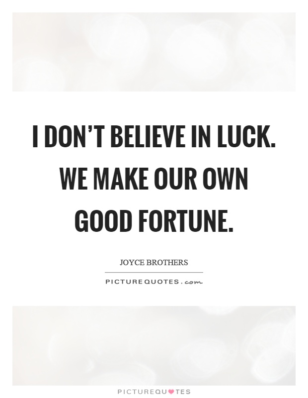 I don't believe in luck. We make our own good fortune Picture Quote #1