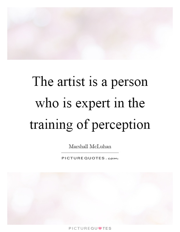 The artist is a person who is expert in the training of perception Picture Quote #1