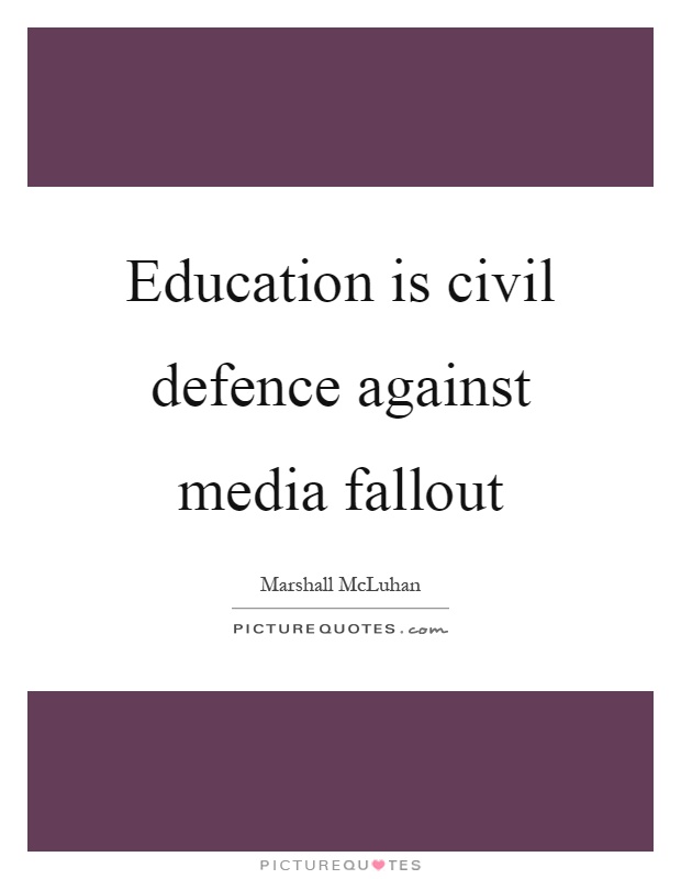 Education is civil defence against media fallout Picture Quote #1