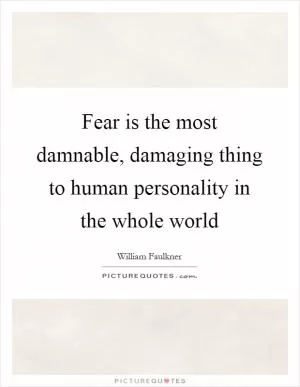 Fear is the most damnable, damaging thing to human personality in the whole world Picture Quote #1