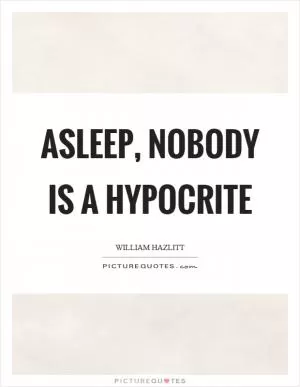 Asleep, nobody is a hypocrite Picture Quote #1