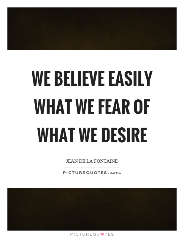 We believe easily what we fear of what we desire Picture Quote #1