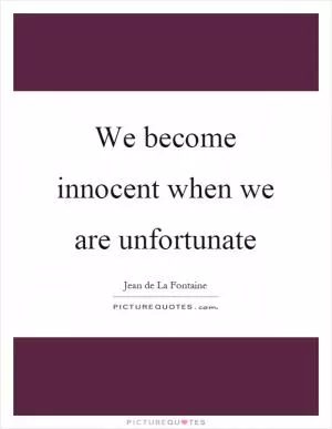We become innocent when we are unfortunate Picture Quote #1
