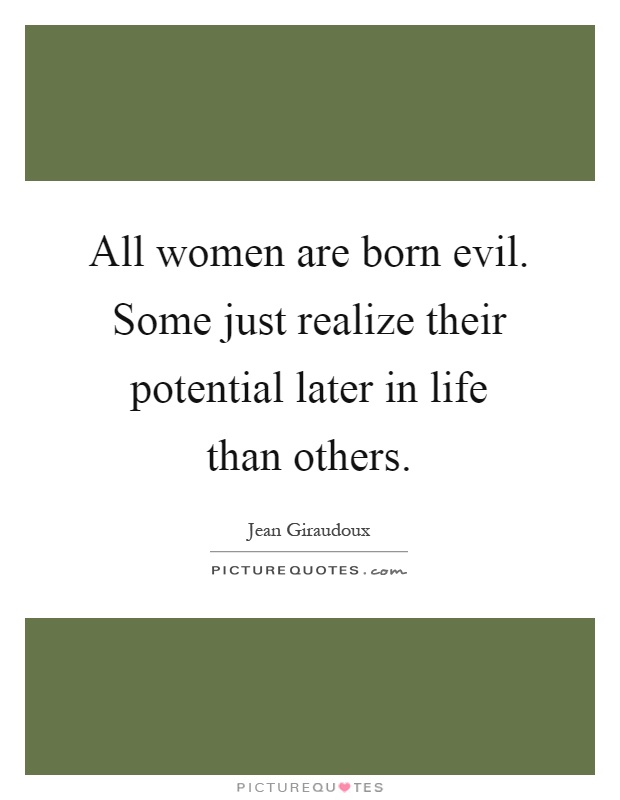 All women are born evil. Some just realize their potential later in life than others Picture Quote #1