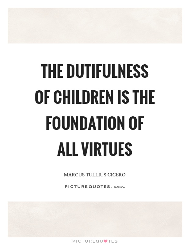 The dutifulness of children is the foundation of all virtues Picture Quote #1