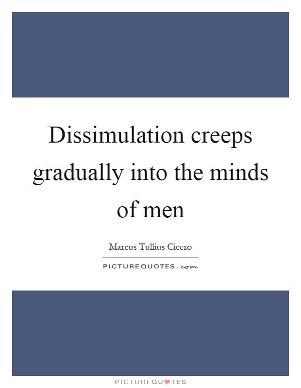 Dissimulation creeps gradually into the minds of men Picture Quote #1