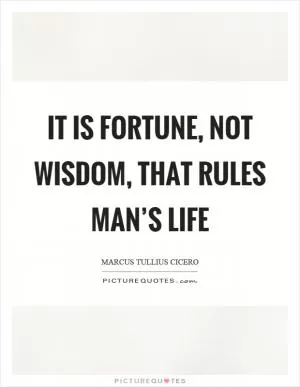 It is fortune, not wisdom, that rules man’s life Picture Quote #1