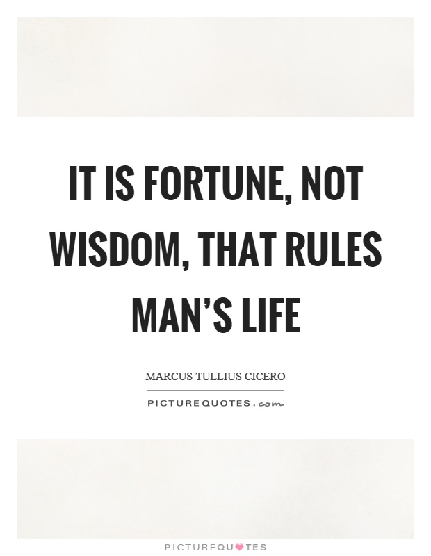 It is fortune, not wisdom, that rules man's life Picture Quote #1