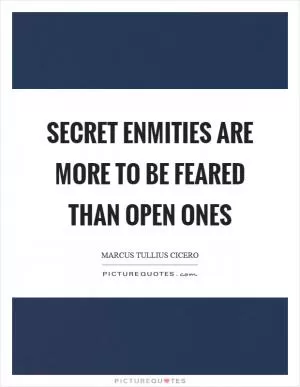 Secret enmities are more to be feared than open ones Picture Quote #1
