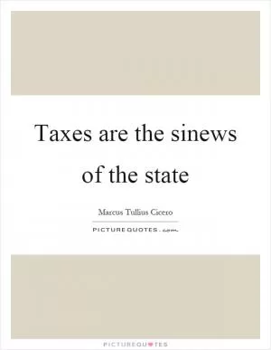 Taxes are the sinews of the state Picture Quote #1