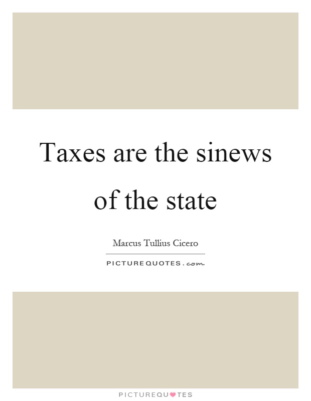 Taxes are the sinews of the state Picture Quote #1