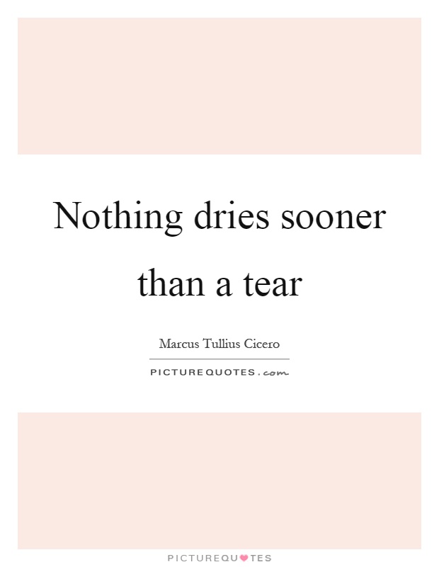 Nothing dries sooner than a tear Picture Quote #1