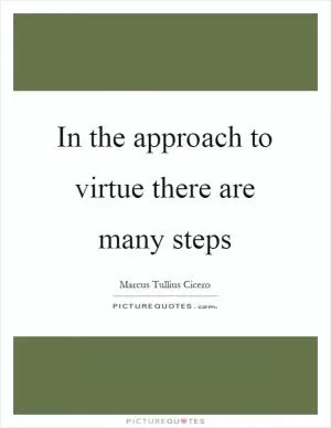 In the approach to virtue there are many steps Picture Quote #1
