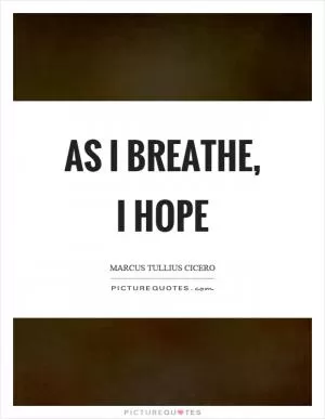 As I breathe, I hope Picture Quote #1