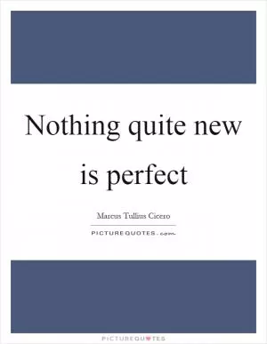 Nothing quite new is perfect Picture Quote #1