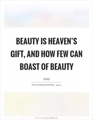 Beauty is heaven’s gift, and how few can boast of beauty Picture Quote #1