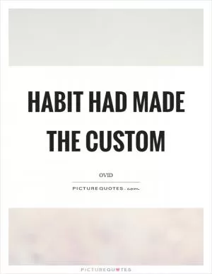 Habit had made the custom Picture Quote #1