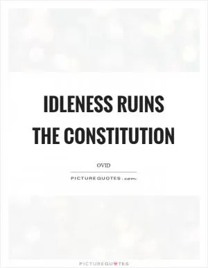 Idleness ruins the constitution Picture Quote #1