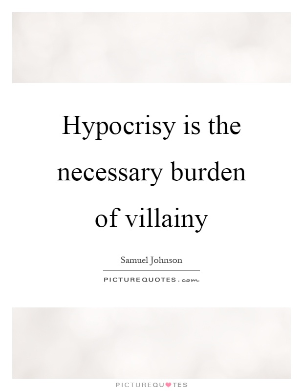 Hypocrisy is the necessary burden of villainy Picture Quote #1