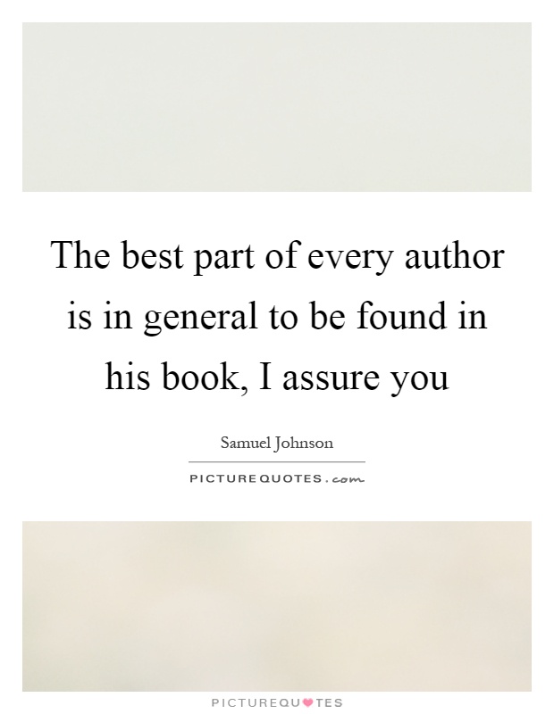 The best part of every author is in general to be found in his book, I assure you Picture Quote #1