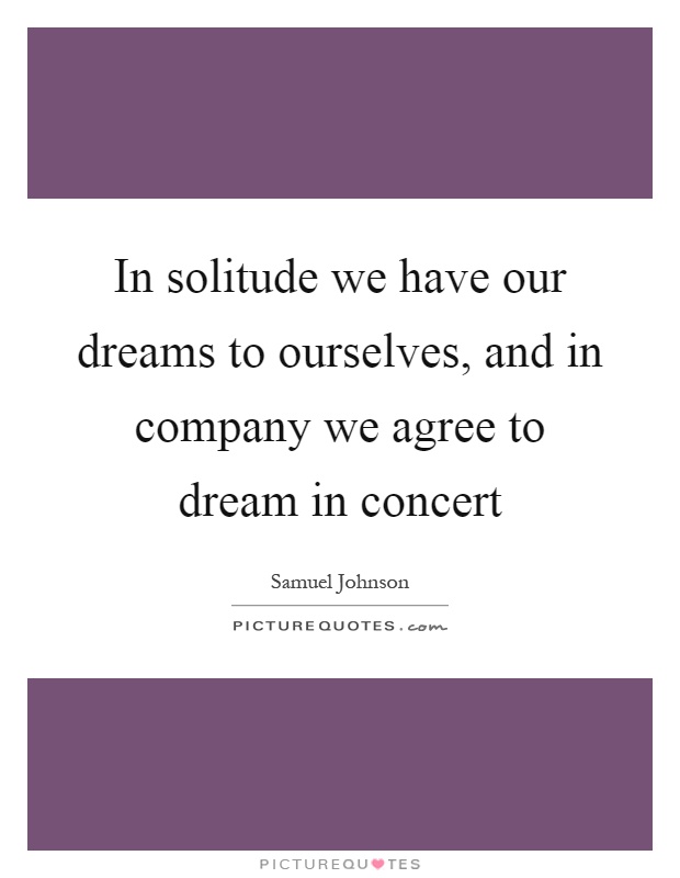 In solitude we have our dreams to ourselves, and in company we agree to dream in concert Picture Quote #1