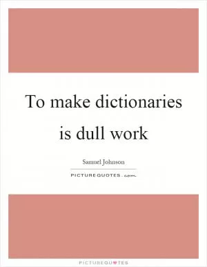 To make dictionaries is dull work Picture Quote #1
