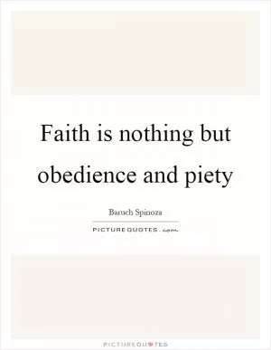 Faith is nothing but obedience and piety Picture Quote #1