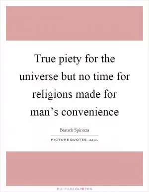 True piety for the universe but no time for religions made for man’s convenience Picture Quote #1