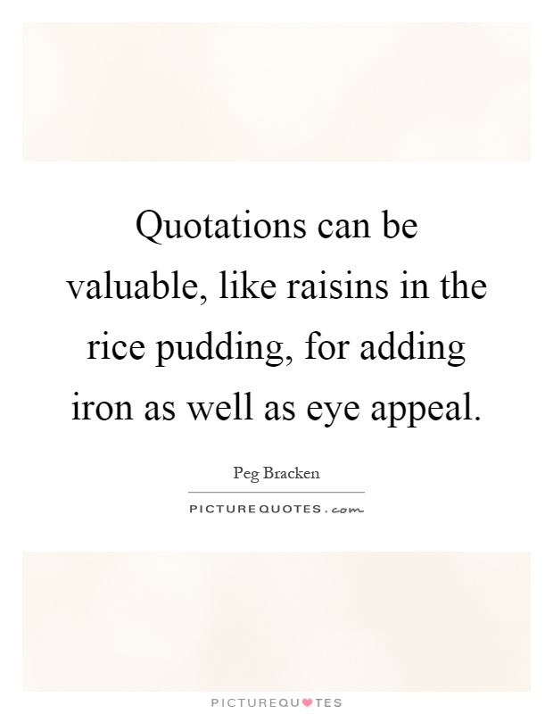 Quotations can be valuable, like raisins in the rice pudding, for adding iron as well as eye appeal Picture Quote #1