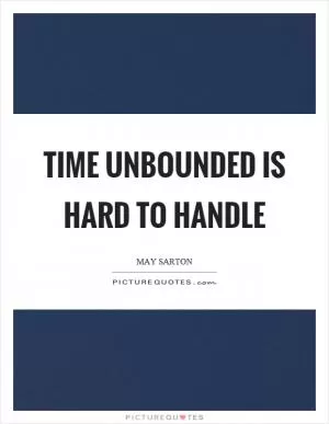 Time unbounded is hard to handle Picture Quote #1