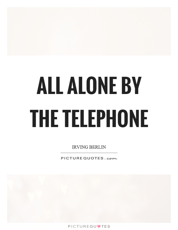 All alone by the telephone Picture Quote #1