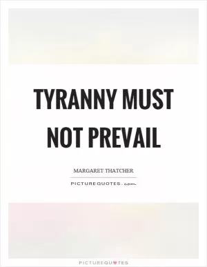 Tyranny must not prevail Picture Quote #1