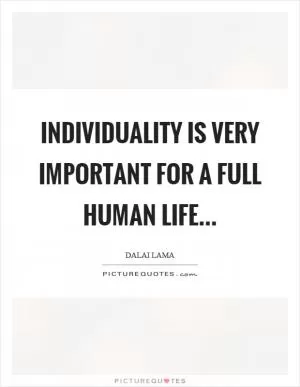 Individuality is very important for a full human life Picture Quote #1