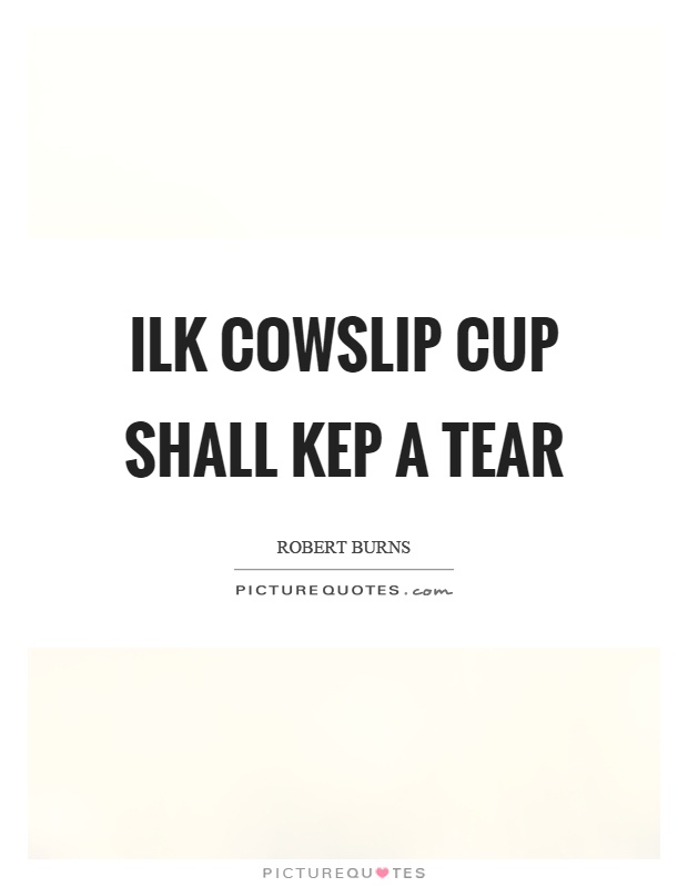 Ilk cowslip cup shall kep a tear Picture Quote #1