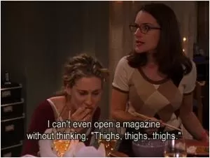 I can’t even open a magazine without thinking “thighs, thighs, thighs” Picture Quote #1
