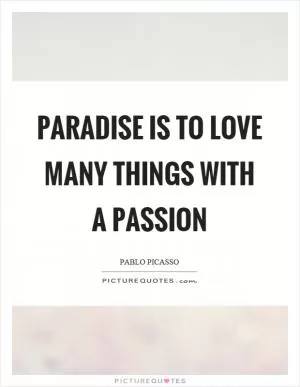 Paradise is to love many things with a passion Picture Quote #1