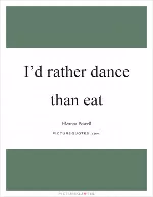 I’d rather dance than eat Picture Quote #1