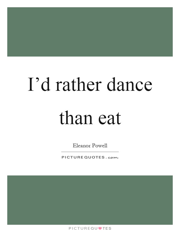I'd rather dance than eat Picture Quote #1