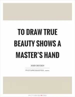 To draw true beauty shows a master’s hand Picture Quote #1
