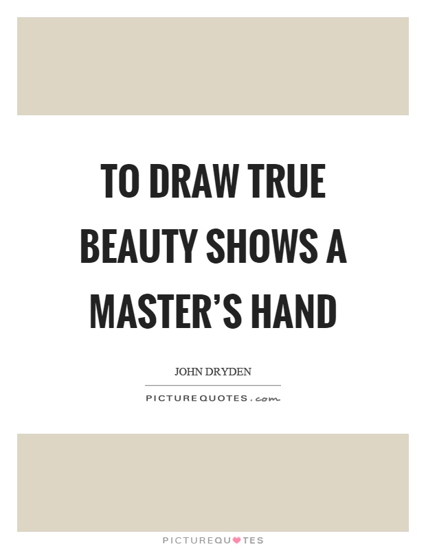 To draw true beauty shows a master's hand Picture Quote #1