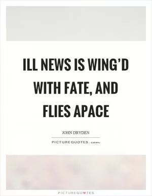 Ill news is wing’d with fate, and flies apace Picture Quote #1