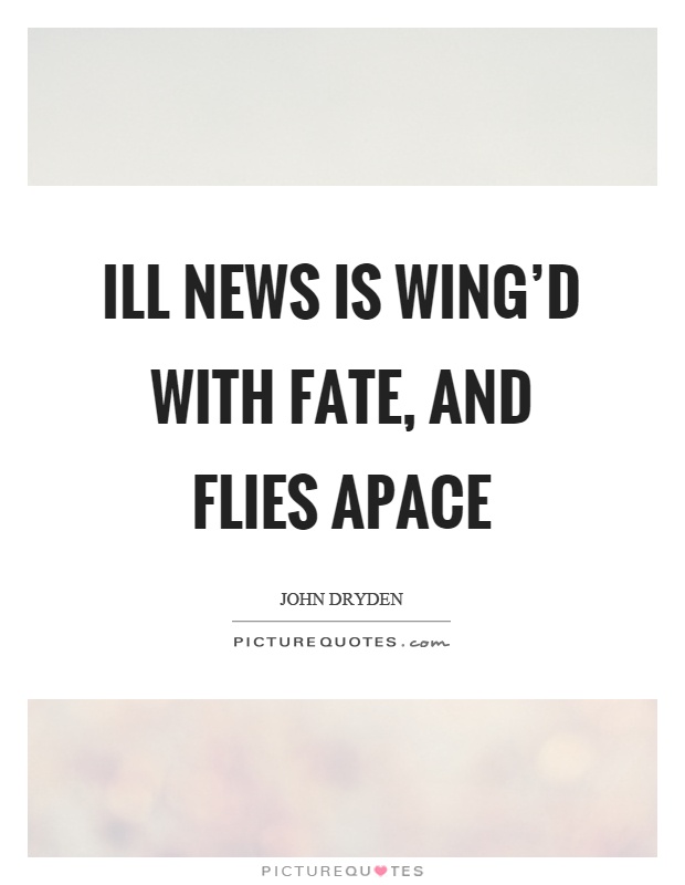 Ill news is wing'd with fate, and flies apace Picture Quote #1