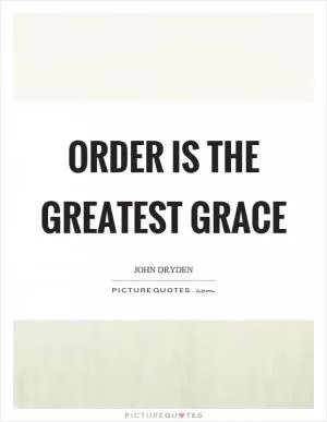 Order is the greatest grace Picture Quote #1