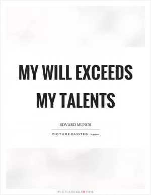 My will exceeds my talents Picture Quote #1