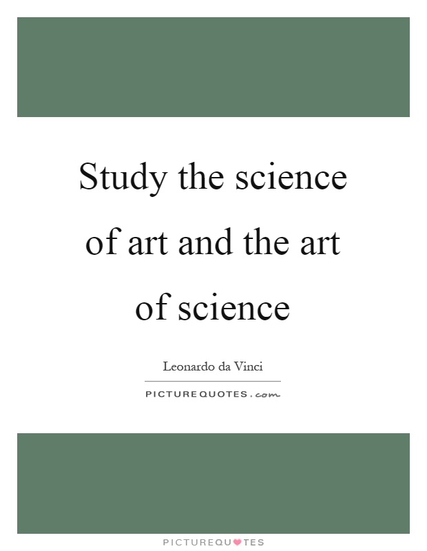 Study the science of art and the art of science Picture Quote #1