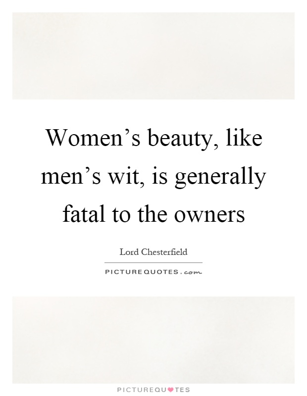 Women's beauty, like men's wit, is generally fatal to the owners Picture Quote #1