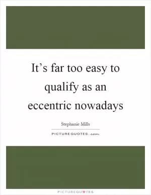It’s far too easy to qualify as an eccentric nowadays Picture Quote #1
