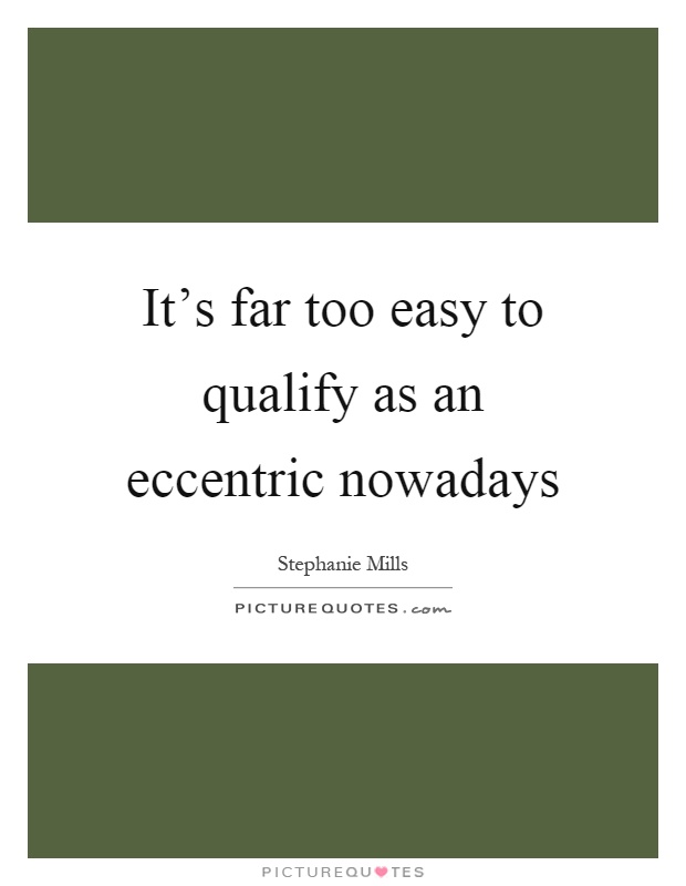 It's far too easy to qualify as an eccentric nowadays Picture Quote #1
