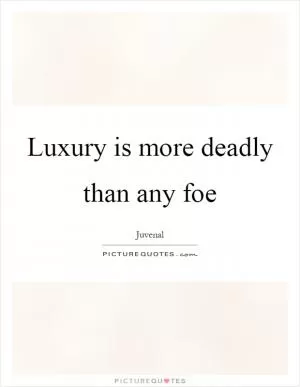 Luxury is more deadly than any foe Picture Quote #1